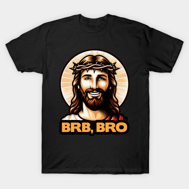BRB BRO meme Jesus Christ is coming soon! T-Shirt by Plushism
